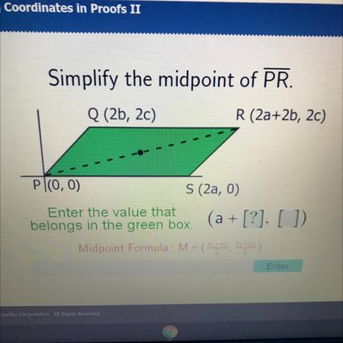 Simplify the midpoint of PR.
Q (2b, 2c)
R (2a+2b, 2c)
Pl(0,0)
S (2a, 0)