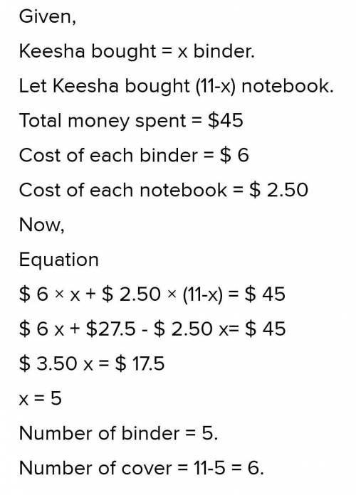 Keesha bought 11 binders and notebooks from the store and spent $45. Binders cost $6 each and notebo