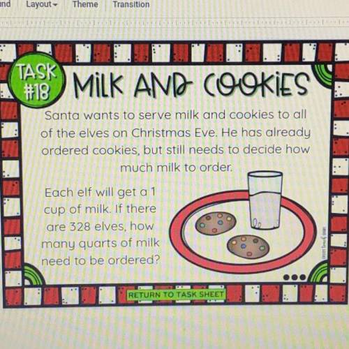 TASK

#18 MILK AND COOKIES
Santa wants to serve milk and cookies to all
of the elves on Christmas