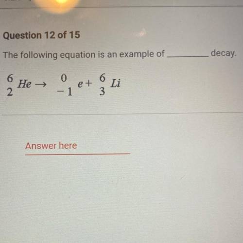 Question 12 of 15
The following equation is an example of
decay
