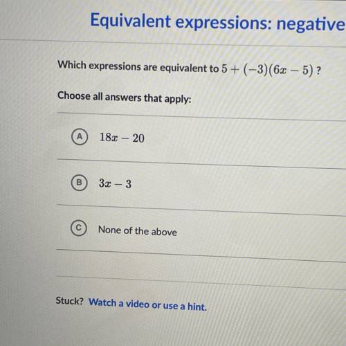 WILL MARK BRAINLIEST!! 
which expressions are equal to 5 + (-3) (6x - 5)?