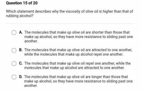 SOMEONE PLEASE HELP

Which statement describes why the viscosity of olive oil is higher than that
