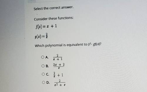 f(x) = x + 1 g(x) 2/x which polynomial is equivalent to (f o g)(x)

&
