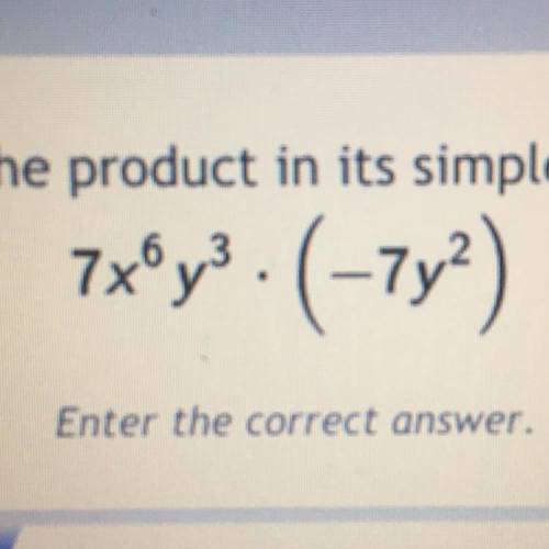 Write the product in its simplest form:

7x^6 y^3 • (-7y^2)
Please explain this to me when you ans