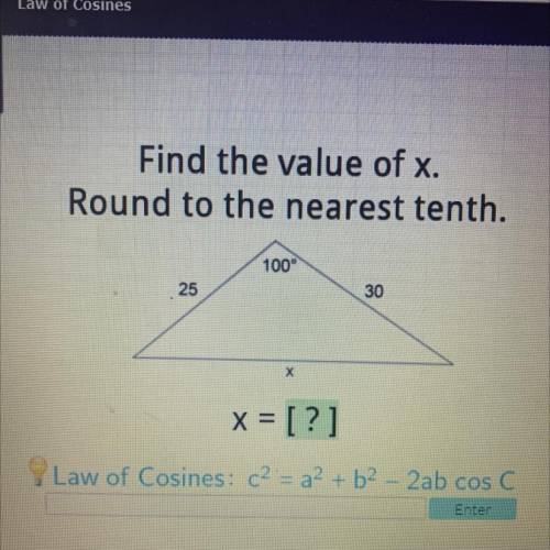 Find the value of x.

Round to the nearest tenth.
100°
25
30
х
x = [?]
Law of Cosines : c2 = a + b