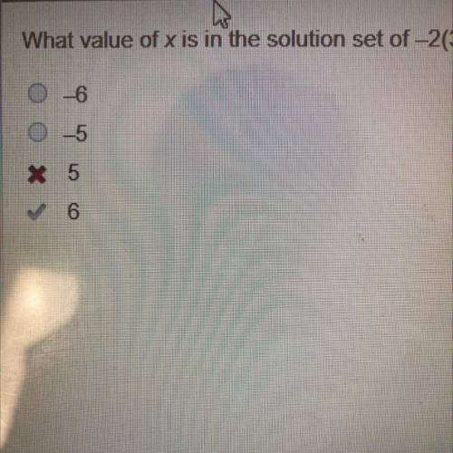 What value of x is in

the solution set of -2(3x + 2) > -8x + 6?
A)-6
B)-5
C)5
D)6 
The answer