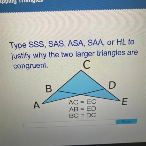 Type SSs, SAS, ASA, SAA, or HL

to justify why the two larger triangles are
congruent.