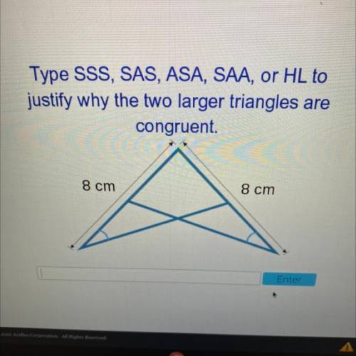 PLEASE ANSWER

Type SSs, SAS, ASA, SAA, or HL 
to justify why the two larger triangles are
congrue