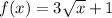 f(x) = 3 \sqrt{x}  + 1