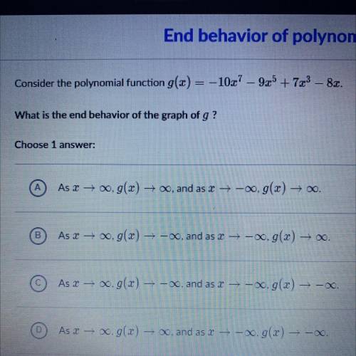 Consider the polynomial function g(x)=-10x^7-9x^5+7x^3-8x.

What is the end behavior of the graph