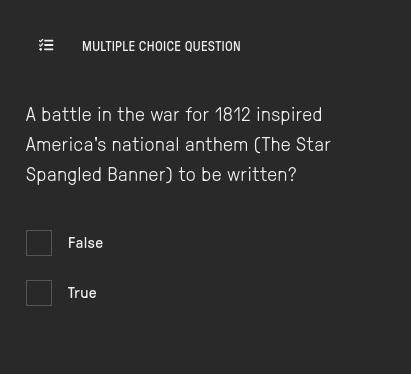 True or false: A battle in the war for 1812 inspired America's national anthem (The Star-Spangled B