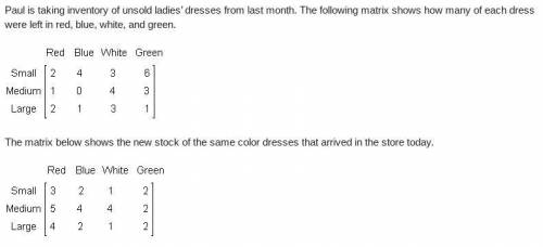 Paul is taking inventory of unsold ladies’ dresses from last month. The following matrix shows how