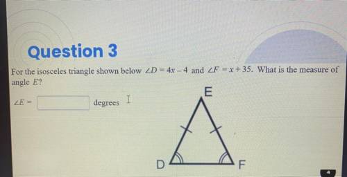 For the isosceles triangle shown below angle D equals 4X -4 and angle F equals X +35. What is the m