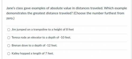 Jane’s class gave examples of absolute value in distances traveled. Which example

demonstrates th
