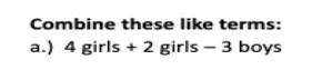 Combine these like terms 4 girls + 2 girls - 3 boys