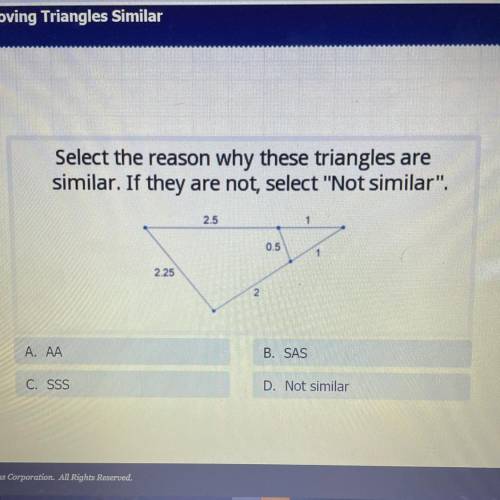 SOMEONE PLEASE HELP!!!

Select the reason why these triangles are
similar. If they are not, select