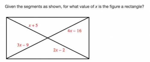 Given the segments as shown for what value of x is the figure a rectangle HELLLLPPPPPP

A. 5. 
B.