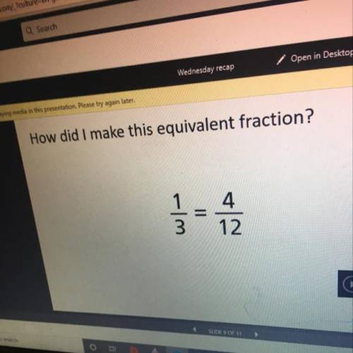 How did I make this equivalent fraction?

1
3
JI
4
12.
4
Qual a equivalência da fração