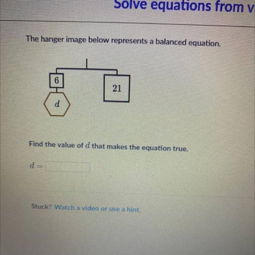 The hanger image below represents a balanced equation,

6
21
Find the value of d that makes the eq