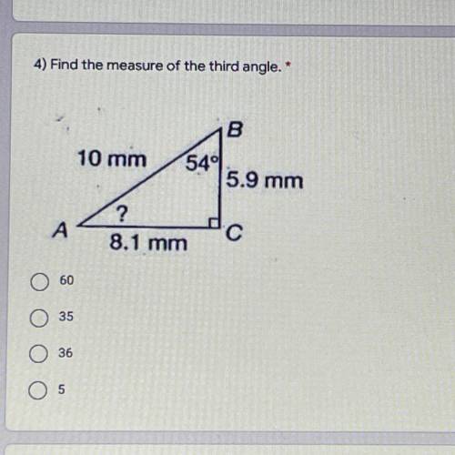 4) Find the measure of the third angle.*

10 points
B
10 mm
540
5.9 mm
?
A
8.1 mm
60
35
36