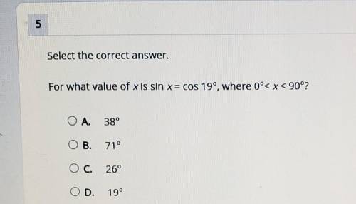 Select the correct answer. For what value of x is sin x = cos 19º, where 0°< x < 90°? OA. 38°