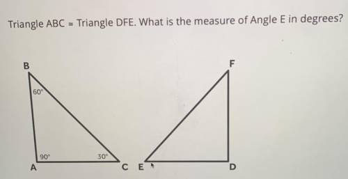 Triangle ABC Triangle DFE. What is the measure of Angle E in degrees?