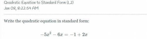 Write the quadratic equation in standard form please
-5x^2-6x=-1+2x