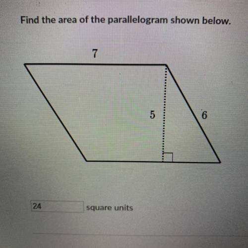 Find the area of the parallelogram shown below.
7
5
6
square units