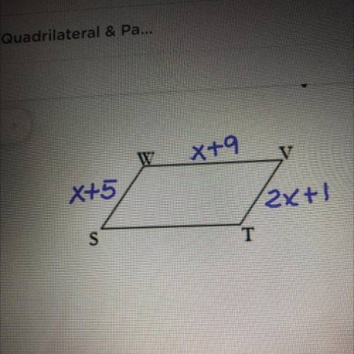 HELP PLEASE

Given SWVT is a parallelogram.
WS = x+5 
WV = x+9
VT = 2x+1 
A.) solve for x 
B.)