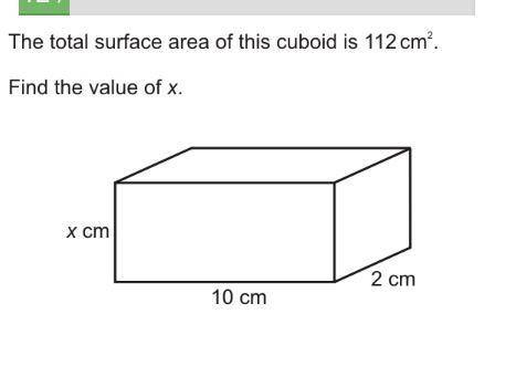The total surface area of this cuboid is 112cm^2. Find the value of x.

Please help, I’m really st