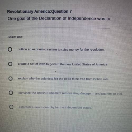 Revolutionary America:Question 7
One goal of the Declaration of Independence was to?