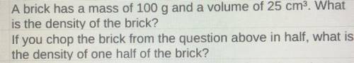 If you chop the brick from the question above in half, what is

the density of one half of the bri