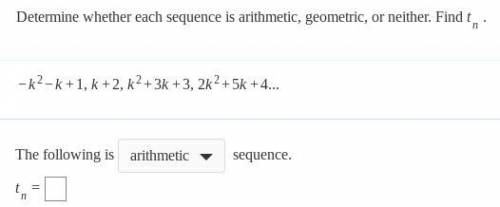 Determine whether each sequence is arithmetic, geometric, or neither. Find tn