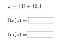 Help solve this problem!
z=14i+12.1
Re(z)=?
Im(z)=?