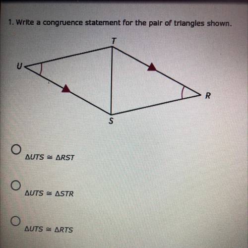 1. Write a congruence statement for the pair of triangles shown.

AUTS = ARST
AUTS = ASTR
AUTS = A