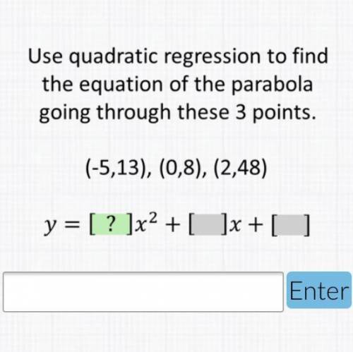 Use quadratic regression to find the equation of the parabola going through these 3 points.

(-5,1