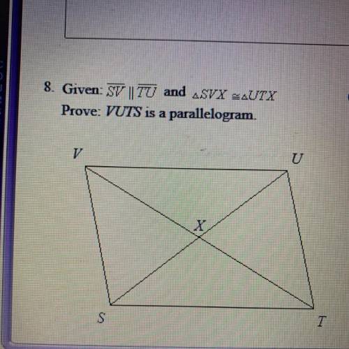 Given: SV || TU and SVX = UTX

Prove: VUTS is a parallelogram.
State the given then use 
CPCTC to