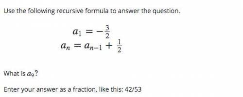 Help pls <3
a1 = −3/2
an = an−1 + 1/2
What is a9?