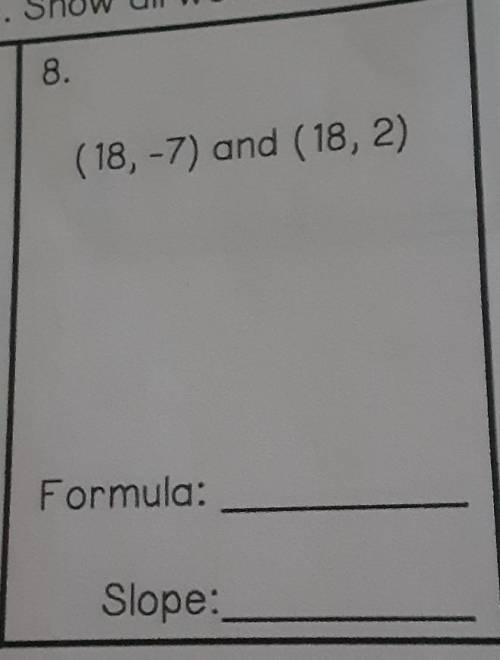 What is the slope and formula for (18, -7) and (18,2)