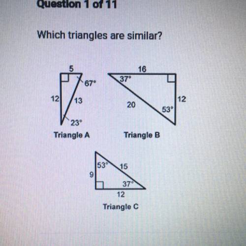 Which triangles are similar?

A. Triangles A and C
B. Triangles B and C
C. Triangles A and B
D. Tr