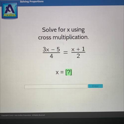Solve for x using
cross multiplication.
3x – 5
4
x + 1
x = [?]
