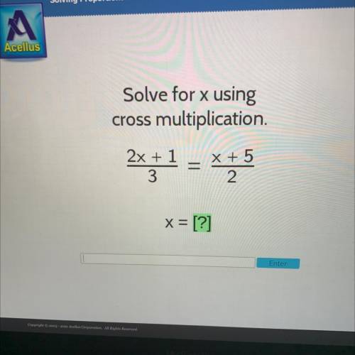 Solve for x using
cross multiplication
2x + 1 = x+5
2x + 1
3
x = [?]