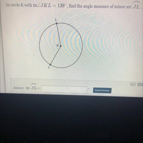 In circle K with mZIKL = 138°, find the angle measure of minor arc JL
L
K
J