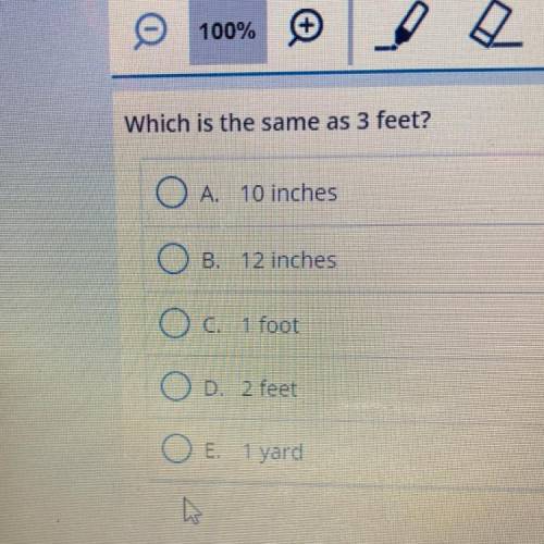 Which is the same as 3 feet?

A. 10 inches
O B. 12 inches
O c. 1 foot
O D. 2 feet
O E. 1 yard