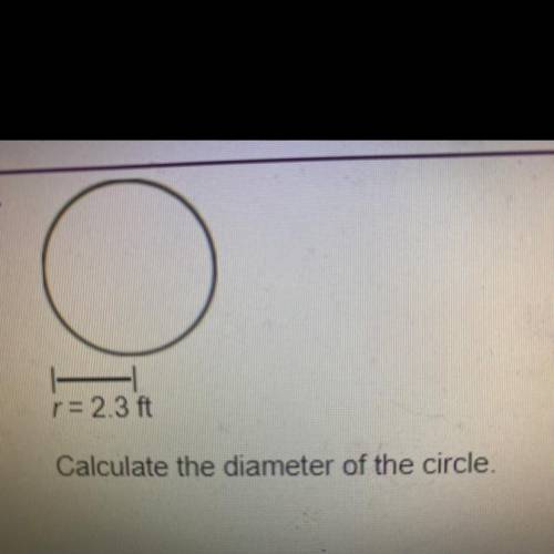 R= 2.3 ft
Calculate the diameter of the circle.