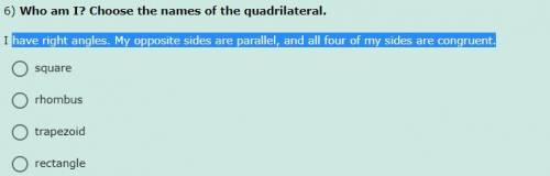 Who am I? Choose the names of the quadrilateral.

I have right angles. My opposite sides are paral