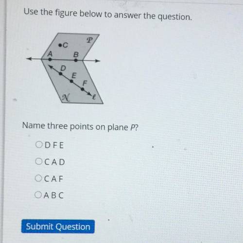 Use the figure below to answer the question.

P
.
С
B.
E
Name three points on plane P?
ODFE
O CAD