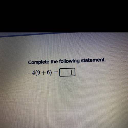 Complete the following statement.
-4(9+6) = I