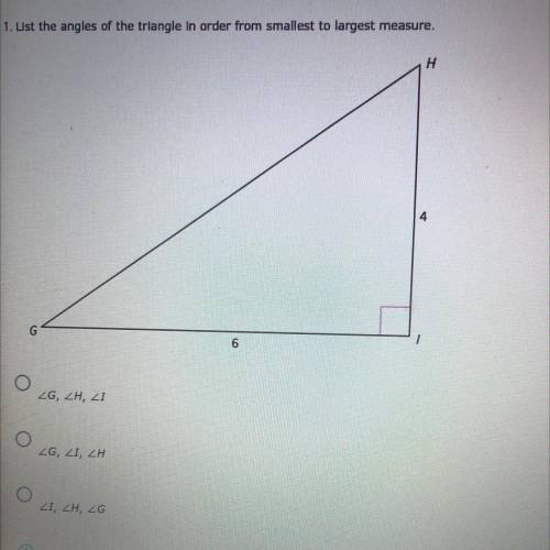 1. List the angles of the triangle in order from smallest to largest measure

G, H, I 
G, I, H
I,