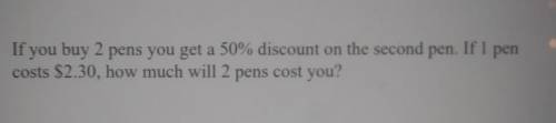 If you buy 2 pens you get a 50% discount on the second pen. If I pen cost 2.30 how much will 2 pen